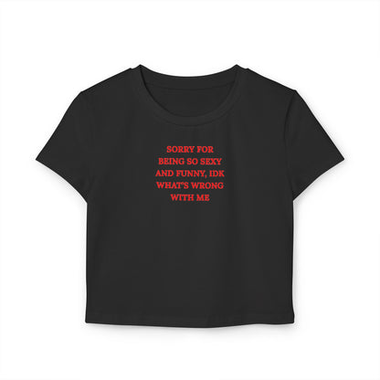 Cropped Baby Tee — "Sorry for Being So Sexy and Funny, IDK What's Wrong With Me" Graphic