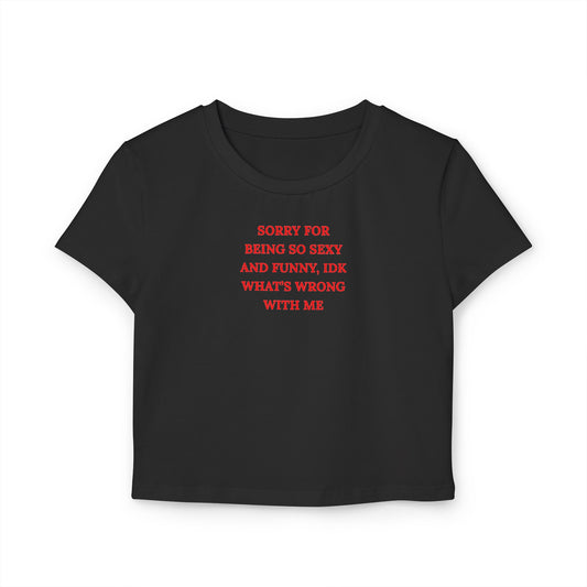 Cropped Baby Tee — "Sorry for Being So Sexy and Funny, IDK What's Wrong With Me" Graphic