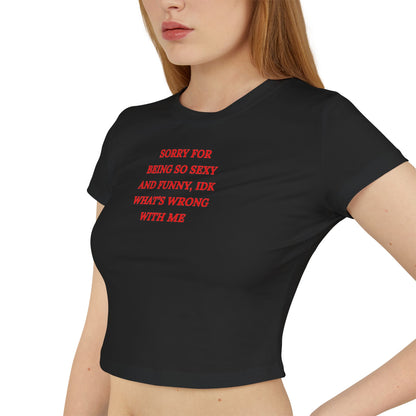 Cropped Baby Tee — "Sorry for Being So Sexy and Funny, IDK What's Wrong With Me" Graphic