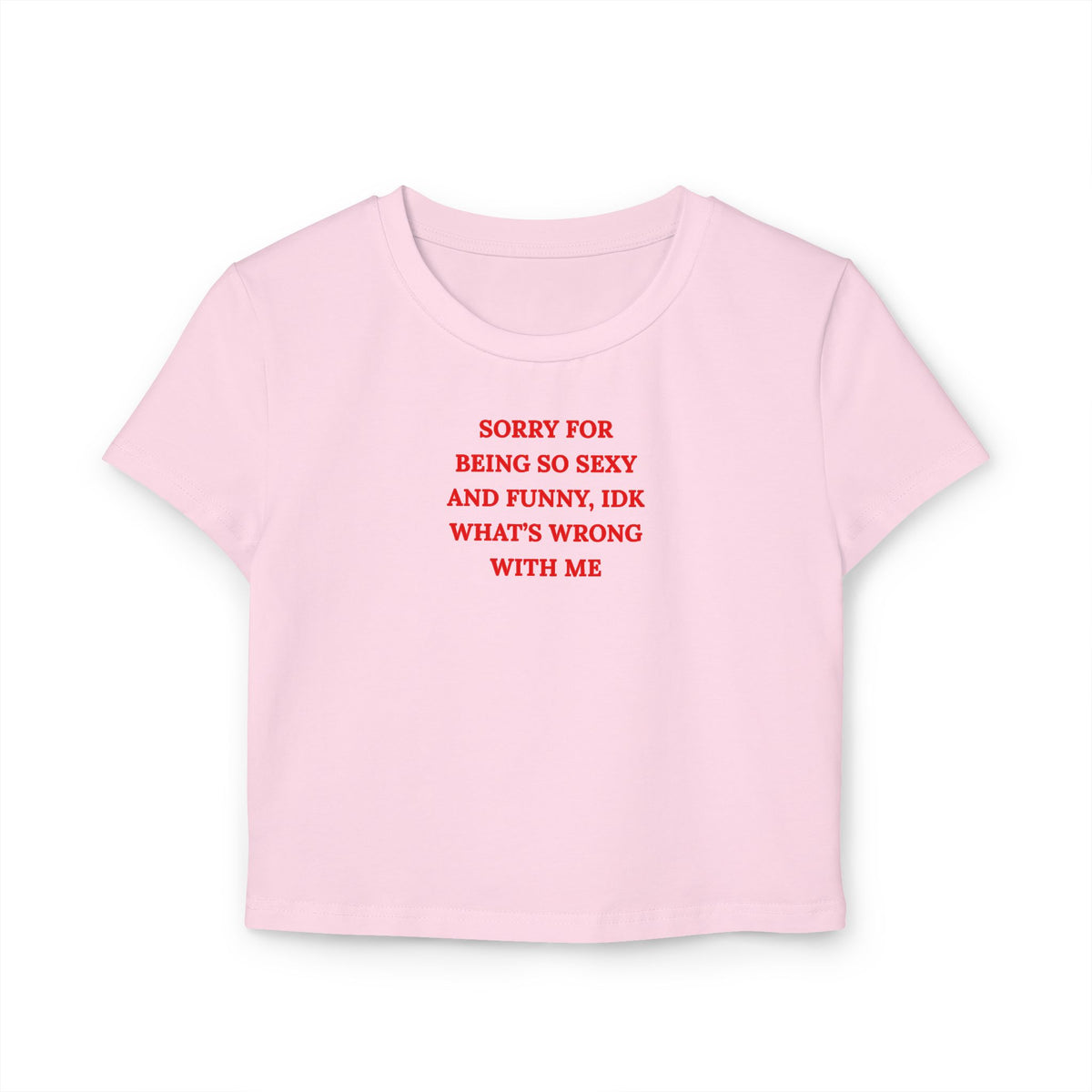 Cropped Baby Tee — "Sorry for Being So Sexy and Funny, IDK What's Wrong With Me" Graphic