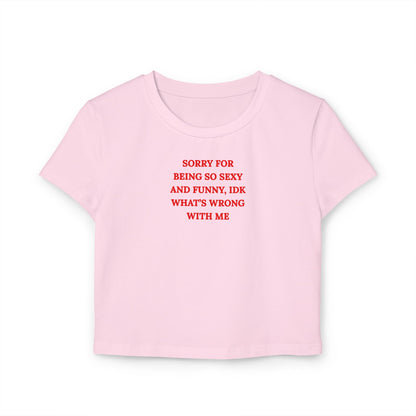Cropped Baby Tee — "Sorry for Being So Sexy and Funny, IDK What's Wrong With Me" Graphic